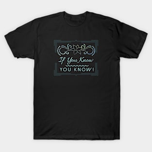 If You Know You Know! T-Shirt